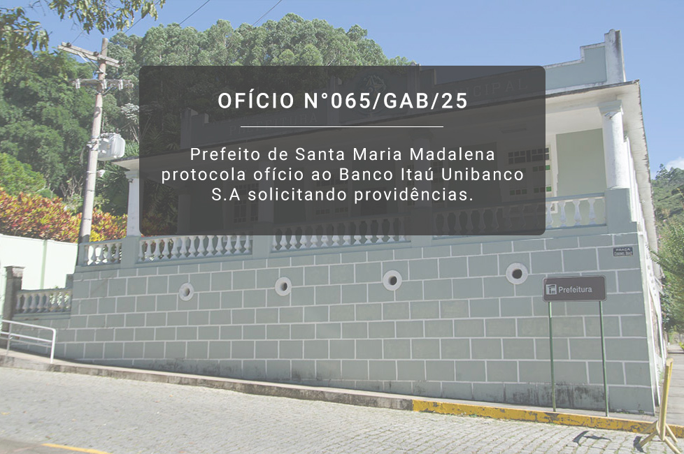 Prefeito de Santa Maria Madalena protocola ofício ao Banco Itaú Unibanco S.A solicitando providências